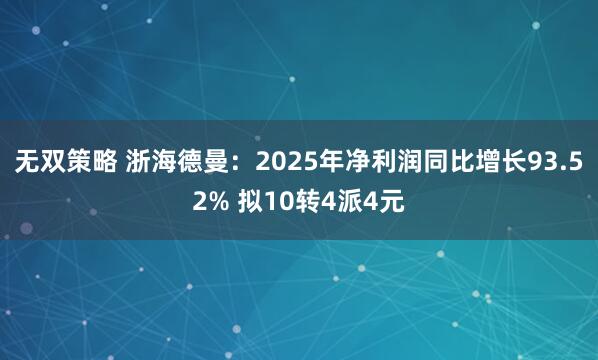 无双策略 浙海德曼：2025年净利润同比增长93.52% 拟10转4派4元